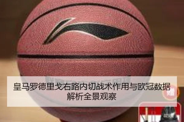 皇马罗德里戈右路内切战术作用与欧冠数据解析全景观察