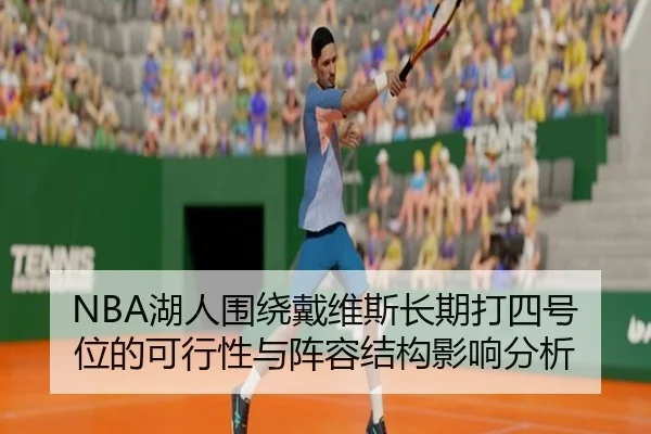 NBA湖人围绕戴维斯长期打四号位的可行性与阵容结构影响分析